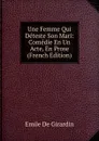 Une Femme Qui Deteste Son Mari: Comedie En Un Acte, En Prose (French Edition) - Emile de Girardin