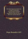 Benedicti Papae Xiv. Bullarium: In Quo Continentur Constitutiones, Epistolae, Aliaque Edita Ab Initio Pontificatus Usque Ad Annum Mdccxlvi. (French Edition) - Pope Benedict XIV