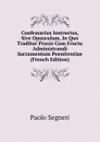 Confessarius Instructus, Sive Opusculum, In Quo Traditur Praxis Cum Fructu Administrandi Sacramentum Poenitentiae (French Edition) - Paolo Segneri