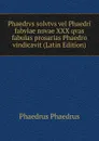 Phaedrvs solvtvs vel Phaedri fabvlae novae XXX qvas fabulas prosarias Phaedro vindicavit (Latin Edition) - Phaedrus Phaedrus