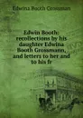 Edwin Booth: recollections by his daughter Edwina Booth Grossmann, and letters to her and to his fr - Edwina Booth Grossman