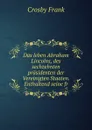 Das leben Abraham Lincolns, des sechzehnten prasidenten der Vereinigten Staaten. Enthaltend seine fr - Crosby Frank