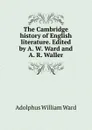 The Cambridge history of English literature. Edited by A. W. Ward and A. R. Waller - Adolphus William Ward