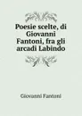 Poesie scelte, di Giovanni Fantoni, fra gli arcadi Labindo - Giovanni Fantoni