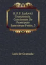 R. P. F. Ludovici Granatensis . Concionum De Praecipuis Sanctorum Festis, 3 - Luis de Granada
