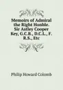 Memoirs of Admiral the Right Honble. Sir Astley Cooper Key, G.C.B., D.C.L., F.R.S., Etc - Philip Howard Colomb