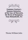 Gammer Gurton.s famous histories: of Sir Guy of Warwick, Sir Bevis of Hampton, Tom Hickathrift, Fri - Thoms William John