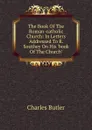 The Book Of The Roman-catholic Church: In Letters Addressed To R. Southey On His .book Of The Church.. - Charles Butler