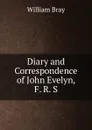 Diary and Correspondence of John Evelyn, F. R. S. - William Bray