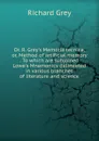 Dr. R. Grey.s Memoria tecnica, or, Method of artificial memory . To which are subjoined Lowe.s Mnemonics delineated in various branches of literature and science - Richard Grey