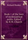 Book 1 of the laws of ecclesiastical polity. Edited by R.W. Church - Richard Hooker