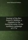 Journal of the Rev. Ammi R. Robbins, a chaplain in the American army, in the northern campaign of 1776 - Ammi Ruhamah Robbins