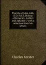 The life of John Jebb, D.D. F.R.S. Bishop of Limerick, Ardfert and Aghadoe ; with a selection from his letters - Charles Forster