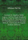 Lezioni Di Algebra Della Logica: Ad Uso Degli Studenti Delle Facolta Di Matematica E Di Filosofia E Lettere, Dettate Nella R. Universita Di Napoli (Italian Edition) - Alfonso Del Re