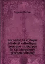 Corneille; la critique ideale et catholique. Avec une introd. par le r.p. Marquigny (French Edition) - Auguste Charaux