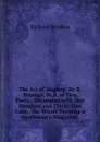 The Art of Angling: By R.Brookes, M.D. in Two Parts. . Illustrated with One Hundred and Thirty-Five Cuts, . the Whole Forming a Sportsman.s Magazine; - Richard Brookes