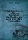 British Pomology; or, The History, Description, Classification, and Synonymes, of the Fruits and Fru - Robert Hogg