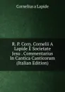 R. P. Corn. Cornelii A Lapide E Societate Jesu . Commentarius In Cantica Canticorum (Italian Edition) - Cornelius à Lapide