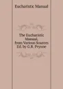 The Eucharistic Manual, from Various Sources Ed. by G.R. Prynne. - Eucharistic Manual