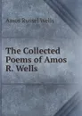 The Collected Poems of Amos R. Wells - Amos Russel Wells