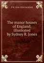 The manor houses of England; illustrated by Sydney R. Jones - P.H. Ditchfield