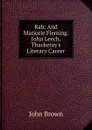 Rab: And Marjorie Fleming. John Leech. Thackeray.s Literary Career - John Brown