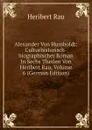 Alexander Von Humboldt: Culturhistorisch-biographischer Roman In Sechs Theilen Von Heribert Rau, Volume 6 (German Edition) - Heribert Rau