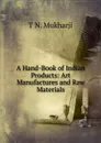 A Hand-Book of Indian Products: Art Manufactures and Raw Materials - T N. Mukharji