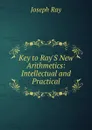 Key to Ray.S New Arithmetics: Intellectual and Practical - Joseph Ray