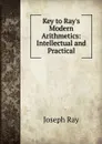 Key to Ray.s Modern Arithmetics: Intellectual and Practical - Joseph Ray