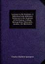 Lectures to My Students: A Selection from Addresses Delivered to the Students of the Pastors. College, Metropolitan Tabernacle, London. 1St-3Rd Series - Charles Haddon Spurgeon