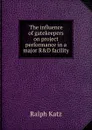 The influence of gatekeepers on project performance in a major R.D facility - Ralph Katz