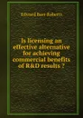 Is licensing an effective alternative for achieving commercial benefits of R.D results . - Edward Baer Roberts