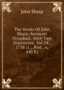 The Works Of John Sharp: Sermons Preached . With Two Discourses . 3rd Ed., 1738 (1 ., Port., 6, 440 P.) - John Sharp