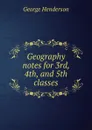 Geography notes for 3rd, 4th, and 5th classes - George Henderson