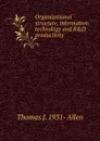 Organizational structure, information technology and R.D productivity - Thomas J. 1931- Allen