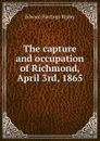 The capture and occupation of Richmond, April 3rd, 1865 - Edward Hastings Ripley