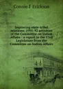 Improving state-tribal relations: 1991-92 activities of the Committee on Indian Affairs : a report to the 53rd Legislature from the Committee on Indian Affairs - Connie F Erickson