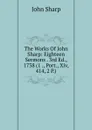 The Works Of John Sharp: Eighteen Sermons . 3rd Ed., 1738 (1 ., Port., Xiv, 414, 2 P.) - John Sharp