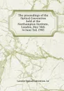 The proceedings of the Optical Convention held at the Northampton Institute, London, May 30th to June 3rd, 1905 - London Optical Convention. 1st