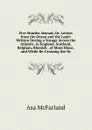 Five Months Abroad; Or, Letters from the Ocean and the Land: Written During a Voyage Across the Atlantic, in England, Scotland, Belgium, Rhenish . of Mont Blanc, and While Re-Crossing the Oc - Asa McFarland