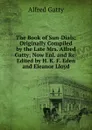 The Book of Sun-Dials: Originally Compiled by the Late Mrs. Alfred Gatty; Now Enl. and Re-Edited by H. K. F. Eden and Eleanor Lloyd - Alfred Gatty