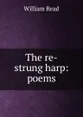 The re-strung harp: poems - William Read