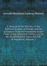 A Manual of the History of the Political System of Europe and Its Colonies: From Its Formation at the Close of the Fifteenth Century, to Its Re-Establishment Upon the Fall of Napoleon, Volume 1 - A.H.L. Heeren