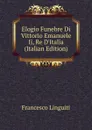 Elogio Funebre Di Vittorio Emanuele Ii, Re D.Italia (Italian Edition) - Francesco Linguiti