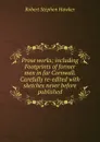 Prose works; including Footprints of former men in far Cornwall. Carefully re-edited with sketches never before published - Robert Stephen Hawker
