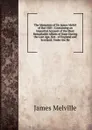 The Memoires of Sir James Melvil of Hal-Hill: : Containing an Impartial Account of the Most Remarkable Affairs of State During the Last Age, Not . of England and Scotland, Under the Re - James Melville