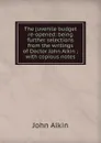 The juvenile budget re-opened: being further selections from the writings of Doctor John Aikin ; with copious notes - John Aikin