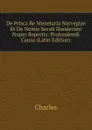 De Prisca Re Monetaria Norvegiae Et De Numis Seculi Duodecimi Nuper Repertis: Prolundendi Causa (Latin Edition) - Charles
