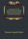 An Introduction To The Knowledge Of Rare And Valuable Editions Of The Greek And Latin Classics: Including The Scriptores De Re Rustica, Greek Romances, And Lexicons And Grammars - Thomas Frognall Dibdin